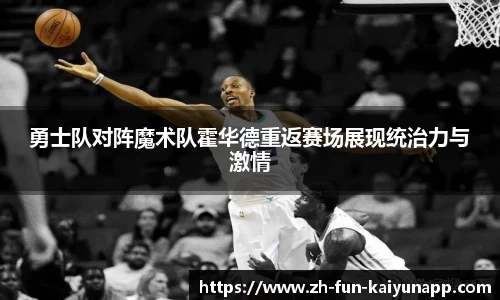 勇士队对阵魔术队霍华德重返赛场展现统治力与激情
