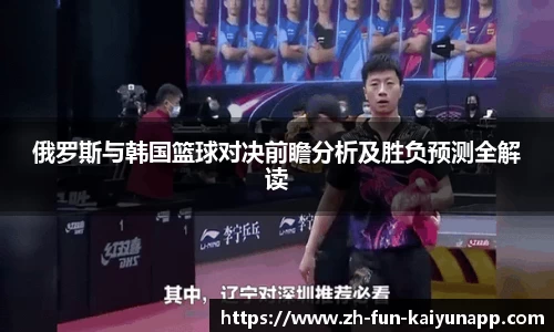 俄罗斯与韩国篮球对决前瞻分析及胜负预测全解读