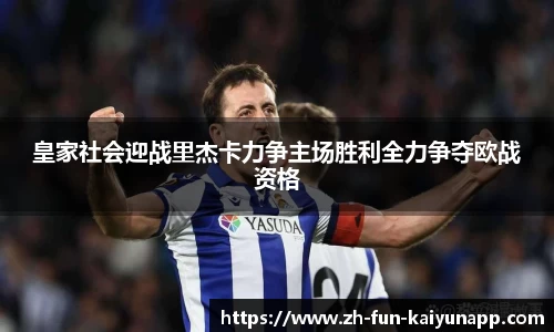 皇家社会迎战里杰卡力争主场胜利全力争夺欧战资格