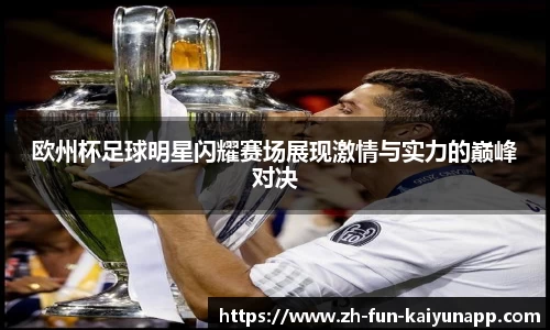 欧州杯足球明星闪耀赛场展现激情与实力的巅峰对决
